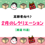 【2月レクリエーション25選】高齢者向け!!デイサービスでお勧めの介護レクを紹介!