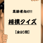 【高齢者向け相撲クイズ】簡単＆面白い雑学問題 20問！デイサービスレクにおすすめ