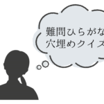 【難問ひらがな穴埋めクイズ 全20問】難しい!!面白いおすすめ問題を紹介！